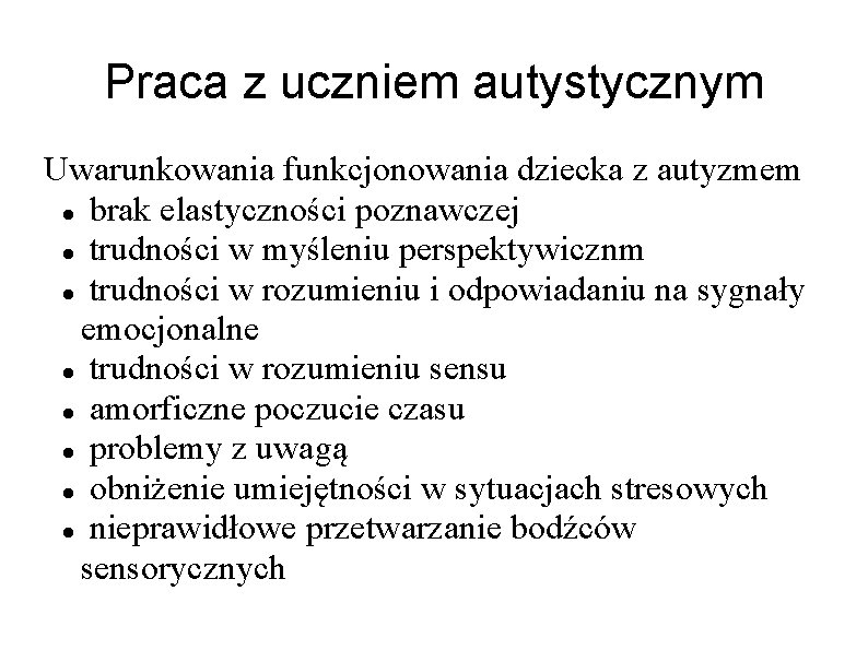 Praca z uczniem autystycznym Uwarunkowania funkcjonowania dziecka z autyzmem brak elastyczności poznawczej trudności w