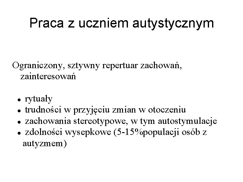 Praca z uczniem autystycznym Ograniczony, sztywny repertuar zachowań, zainteresowań rytuały trudności w przyjęciu zmian