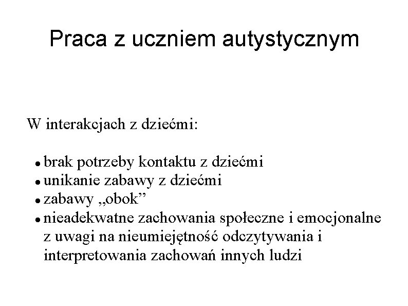 Praca z uczniem autystycznym W interakcjach z dziećmi: brak potrzeby kontaktu z dziećmi unikanie