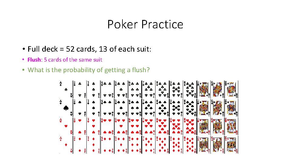 Poker Practice • Full deck = 52 cards, 13 of each suit: • Flush: