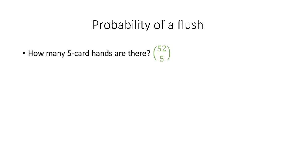 Probability of a flush • 