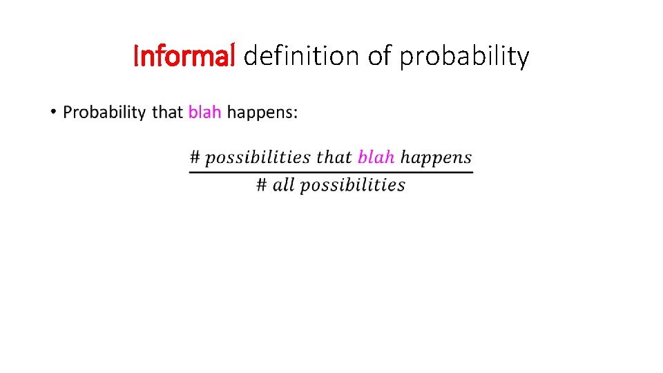 Informal definition of probability • 