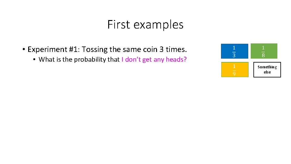 First examples • Experiment #1: Tossing the same coin 3 times. • What is