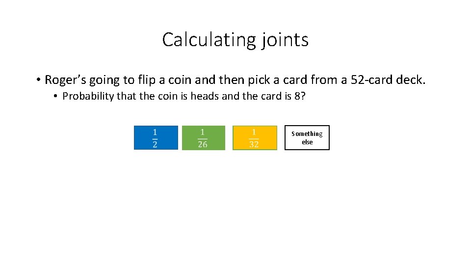 Calculating joints • Roger’s going to flip a coin and then pick a card