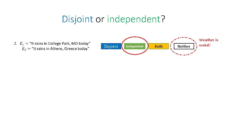 Disjoint or independent? Disjoint Independent Both Neither Weather is weird! 