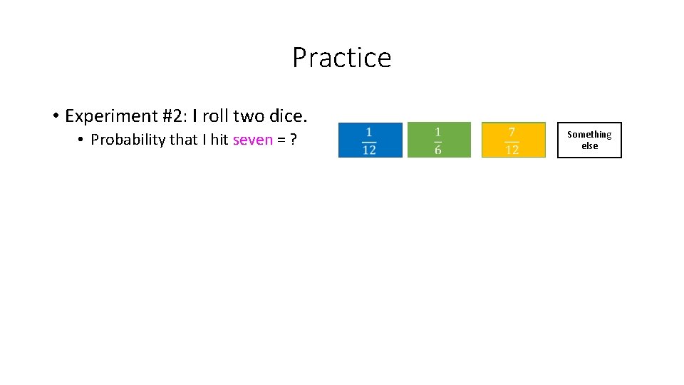 Practice • Experiment #2: I roll two dice. • Probability that I hit seven
