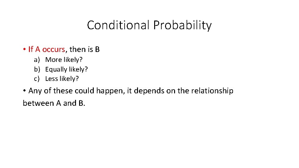 Conditional Probability • If A occurs, then is B a) More likely? b) Equally