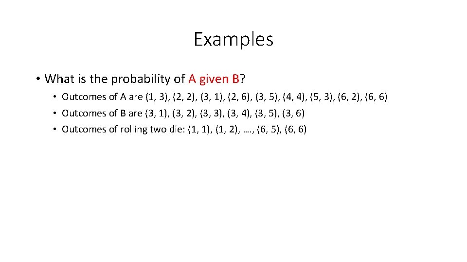 Examples • What is the probability of A given B? • Outcomes of A