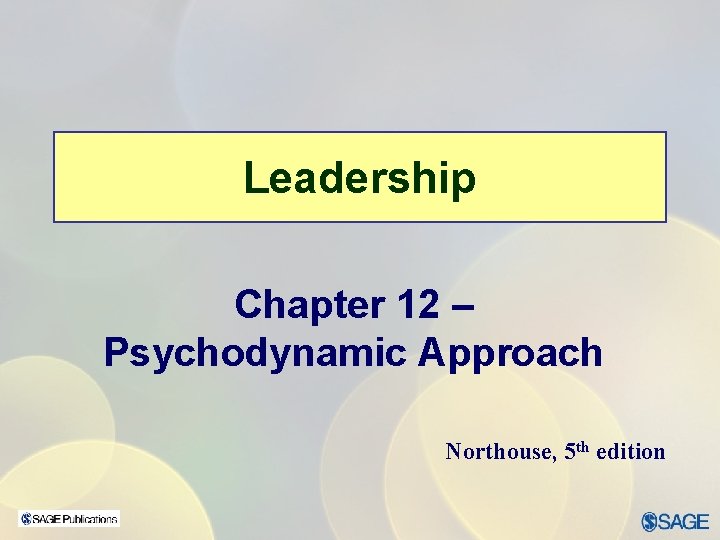 Leadership Chapter 12 – Psychodynamic Approach Northouse, 5 th edition 