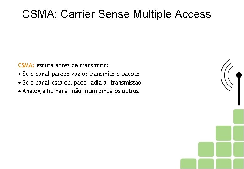 CSMA: Carrier Sense Multiple Access CSMA: escuta antes de transmitir: Se o canal parece