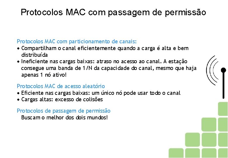 Protocolos MAC com passagem de permissão Protocolos MAC com particionamento de canais: Compartilham o