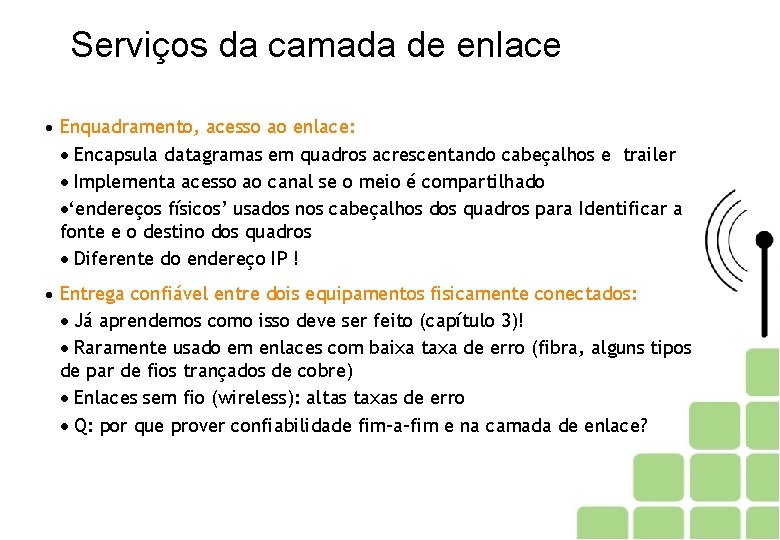 Serviços da camada de enlace Enquadramento, acesso ao enlace: Encapsula datagramas em quadros acrescentando