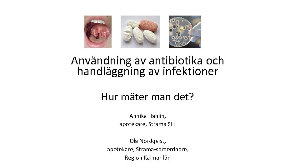 Användning av antibiotika och handläggning av infektioner Hur mäter man det? Annika Hahlin, apotekare,