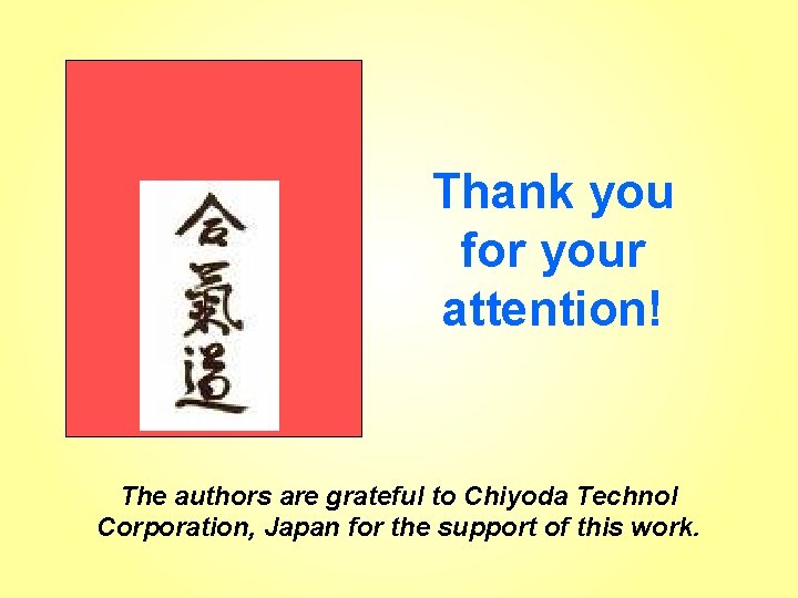 Thank you for your attention! The authors are grateful to Chiyoda Technol Corporation, Japan