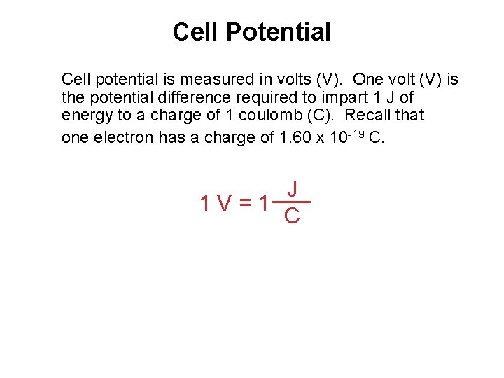 Cell Potential Cell potential is measured in volts (V). One volt (V) is the