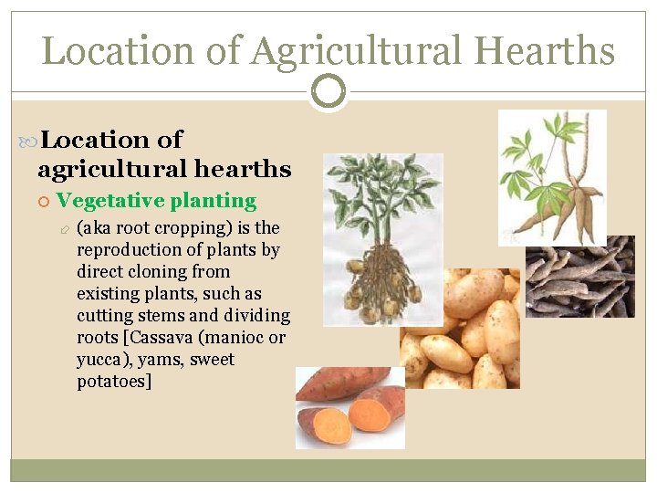 Location of Agricultural Hearths Location of agricultural hearths Vegetative planting (aka root cropping) is