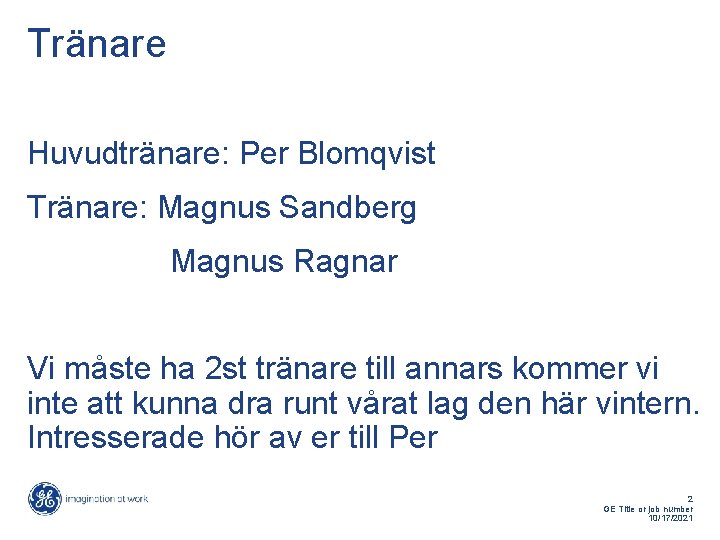Tränare Huvudtränare: Per Blomqvist Tränare: Magnus Sandberg Magnus Ragnar Vi måste ha 2 st