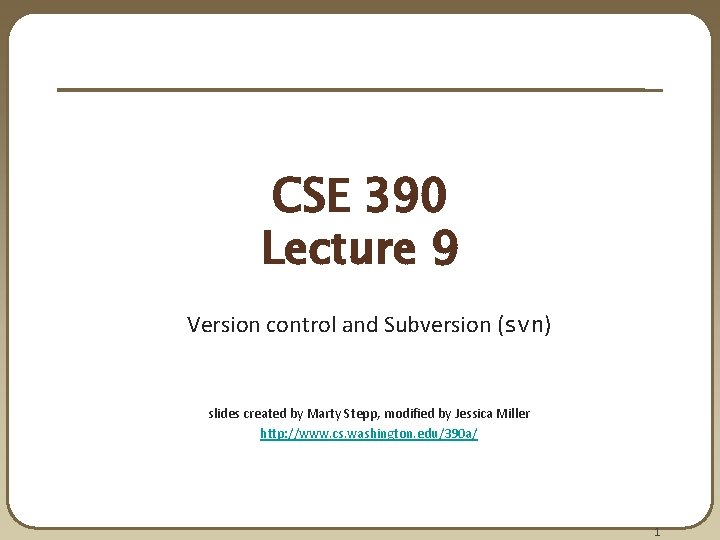 CSE 390 Lecture 9 Version control and Subversion (svn) slides created by Marty Stepp,