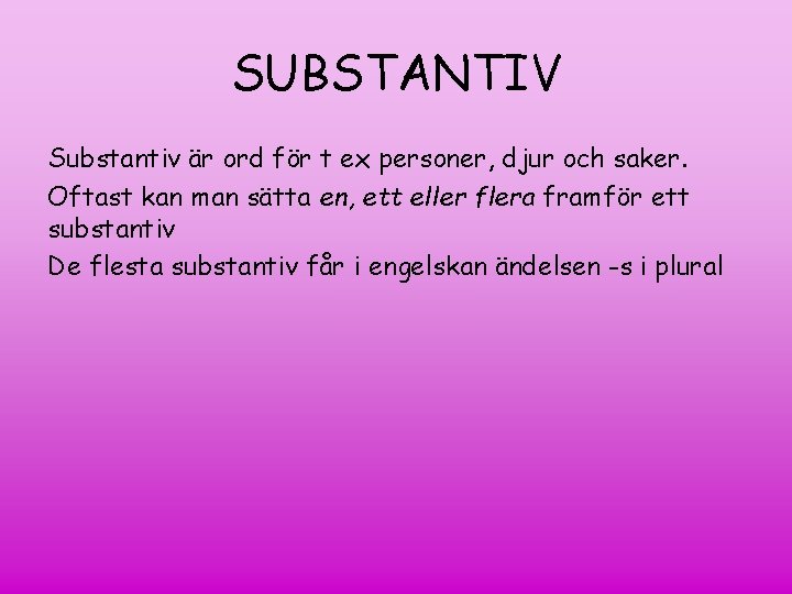 SUBSTANTIV Substantiv är ord för t ex personer, djur och saker. Oftast kan man