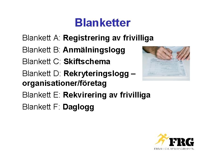 Blanketter Blankett A: Registrering av frivilliga Blankett B: Anmälningslogg Blankett C: Skiftschema Blankett D: