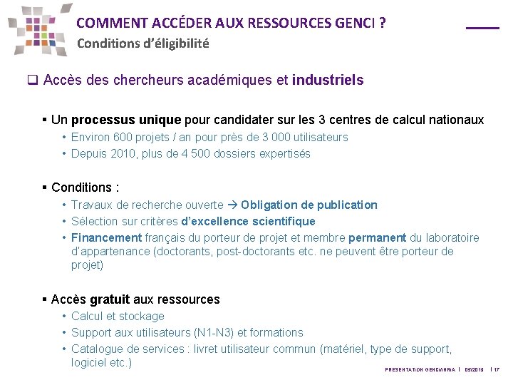 COMMENT ACCÉDER AUX RESSOURCES GENCI ? Conditions d’éligibilité q Accès des chercheurs académiques et