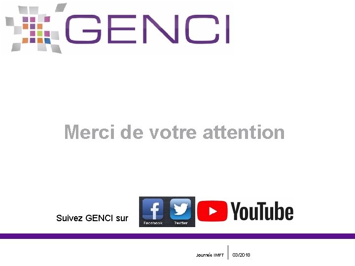 Merci de votre attention Suivez GENCI sur Journée IMFT 03/2018 