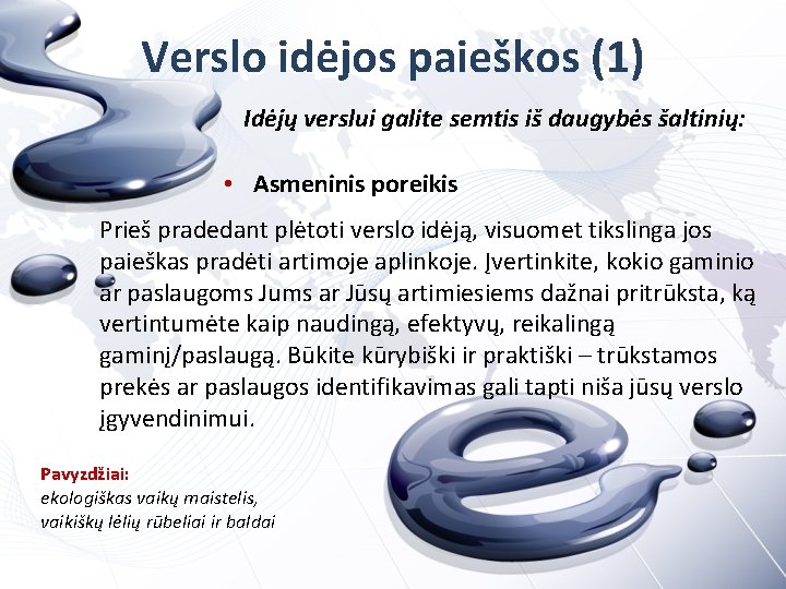 Verslo idėjos paieškos (1) Idėjų verslui galite semtis iš daugybės šaltinių: • Asmeninis poreikis