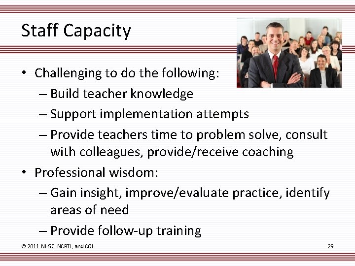 Staff Capacity • Challenging to do the following: – Build teacher knowledge – Support