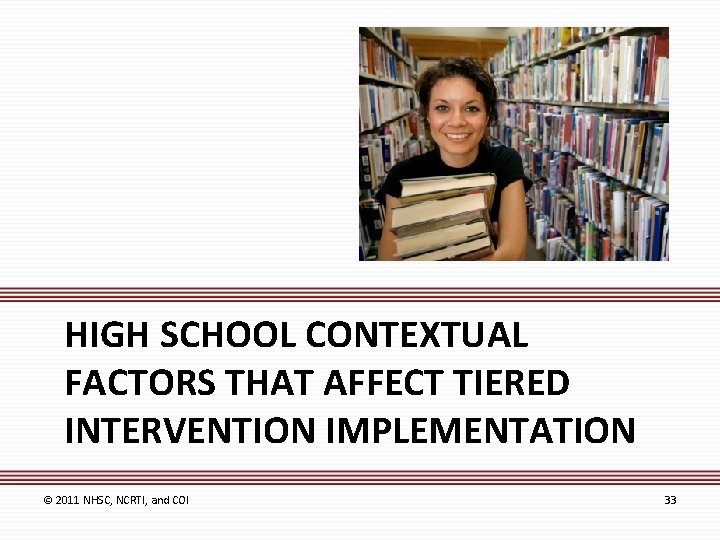 HIGH SCHOOL CONTEXTUAL FACTORS THAT AFFECT TIERED INTERVENTION IMPLEMENTATION © 2011 NHSC, NCRTI, and