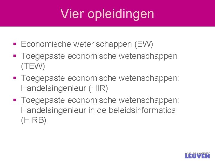 Vier opleidingen § Economische wetenschappen (EW) § Toegepaste economische wetenschappen (TEW) § Toegepaste economische