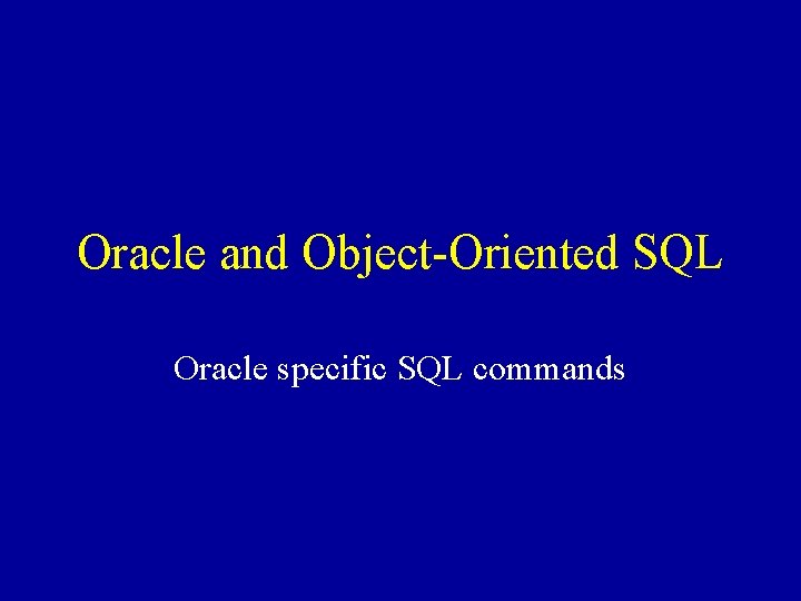 Oracle and Object-Oriented SQL Oracle specific SQL commands 