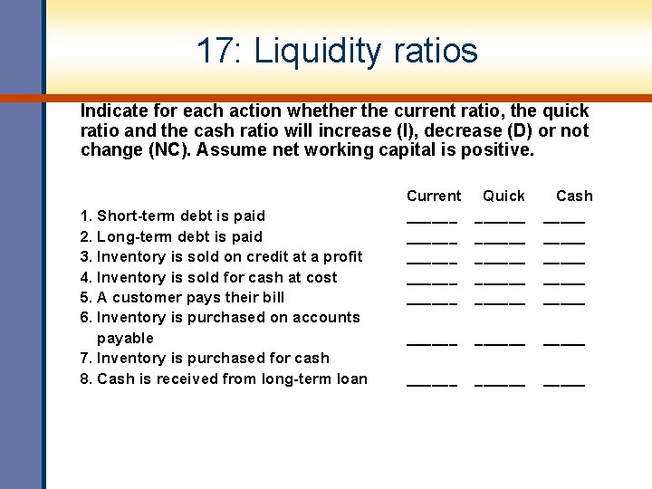 17: Liquidity ratios Indicate for each action whether the current ratio, the quick ratio