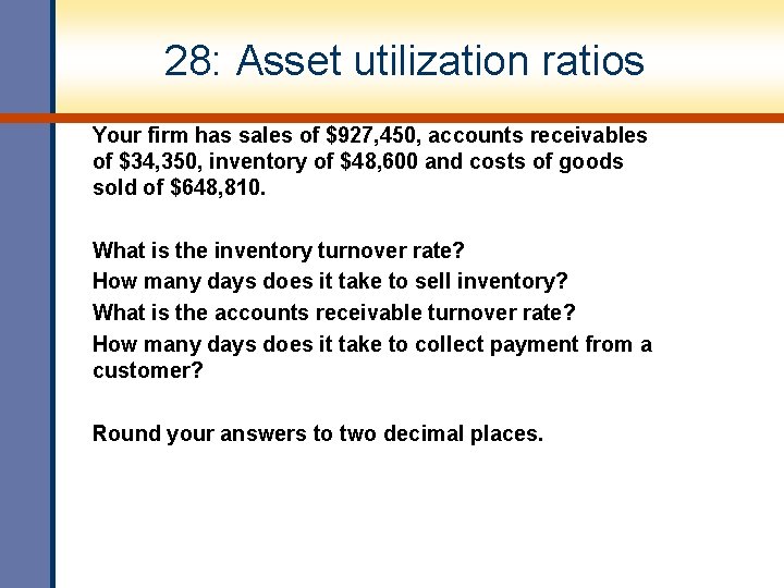 28: Asset utilization ratios Your firm has sales of $927, 450, accounts receivables of