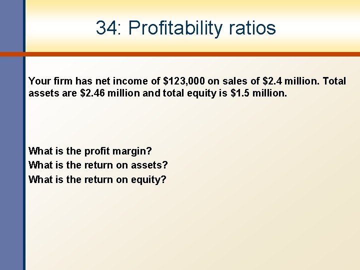 34: Profitability ratios Your firm has net income of $123, 000 on sales of