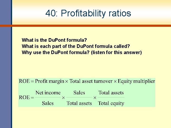 40: Profitability ratios What is the Du. Pont formula? What is each part of