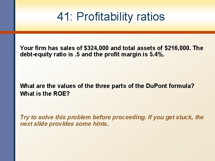 41: Profitability ratios Your firm has sales of $324, 000 and total assets of