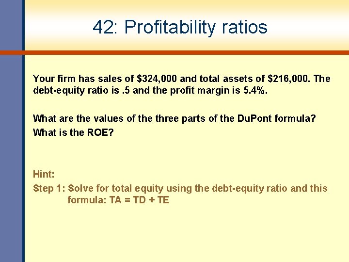 42: Profitability ratios Your firm has sales of $324, 000 and total assets of