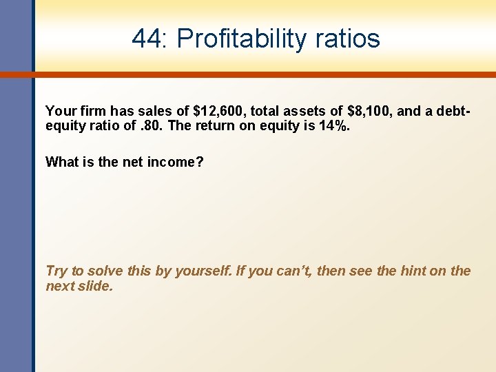 44: Profitability ratios Your firm has sales of $12, 600, total assets of $8,