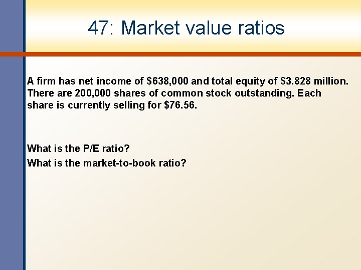 47: Market value ratios A firm has net income of $638, 000 and total