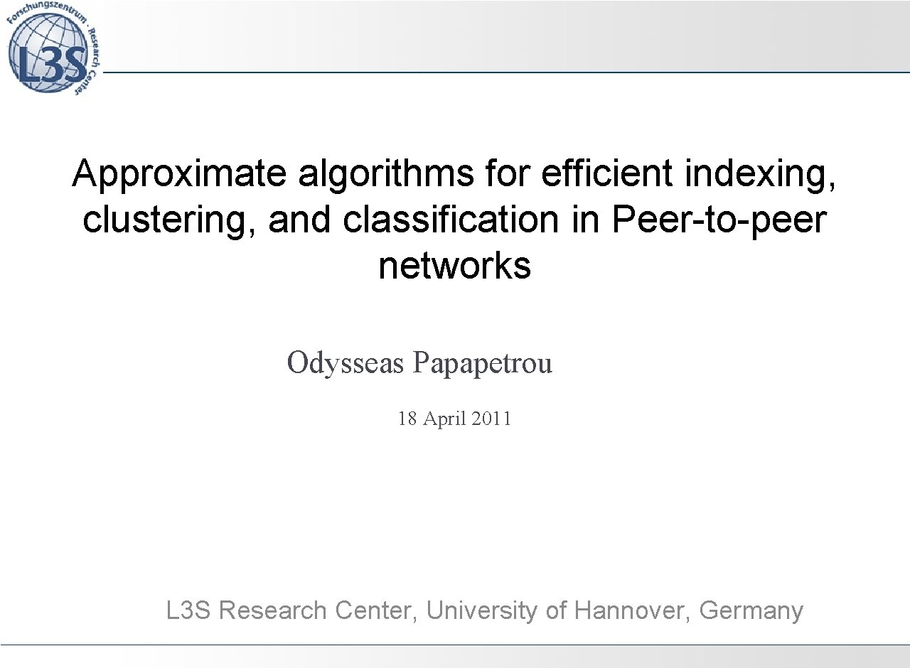 Approximate algorithms for efficient indexing, clustering, and classification in Peer-to-peer networks Odysseas Papapetrou 18 Approximate algorithms for efficient indexing, clustering, and classification in Peer-to-peer networks Odysseas Papapetrou 18