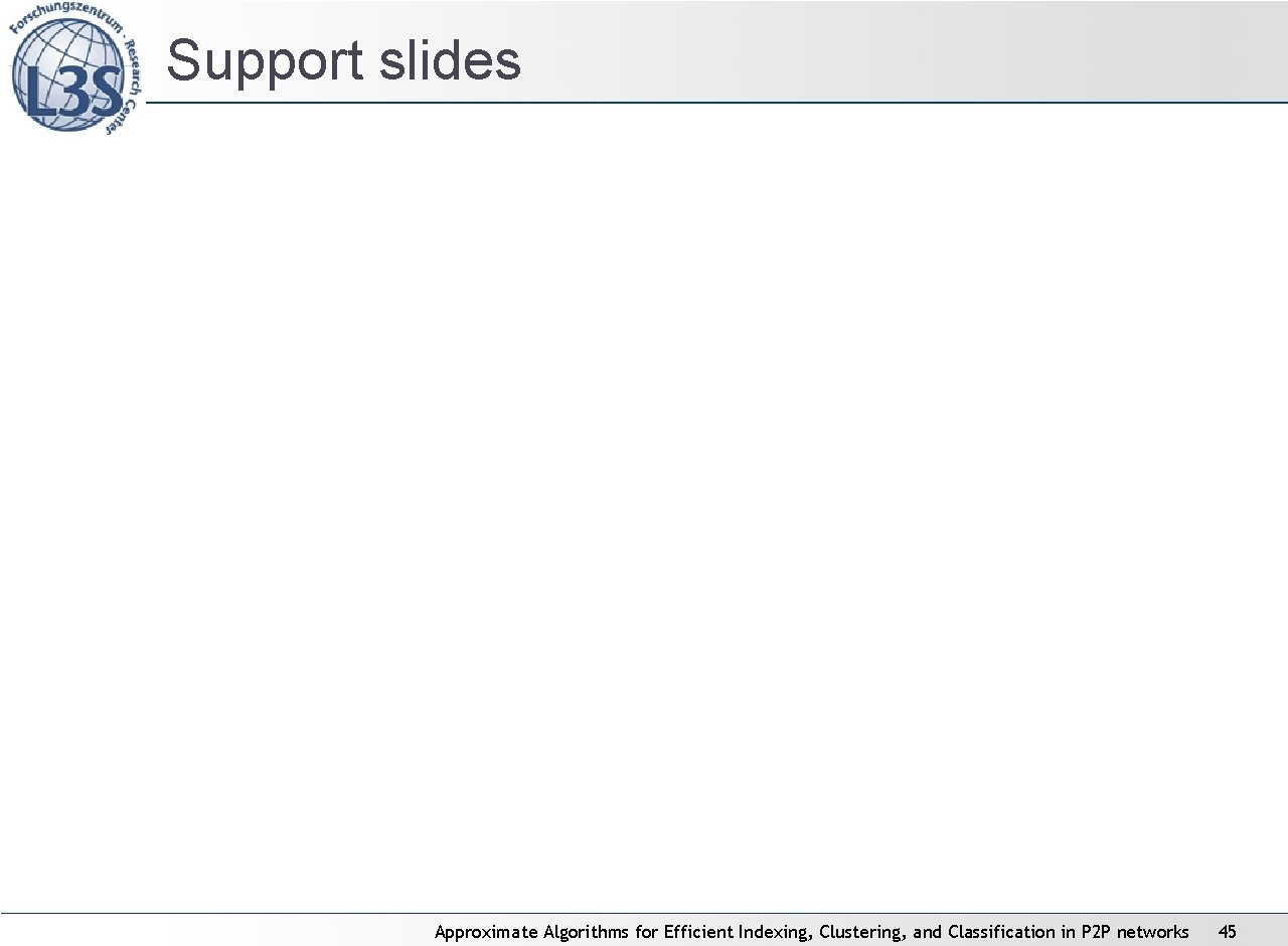 Support slides Approximate Algorithms for Efficient Indexing, Clustering, and Classification in P 2 P Support slides Approximate Algorithms for Efficient Indexing, Clustering, and Classification in P 2 P