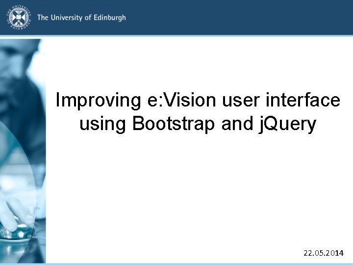 Improving e: Vision user interface using Bootstrap and j. Query 22. 05. 2014 