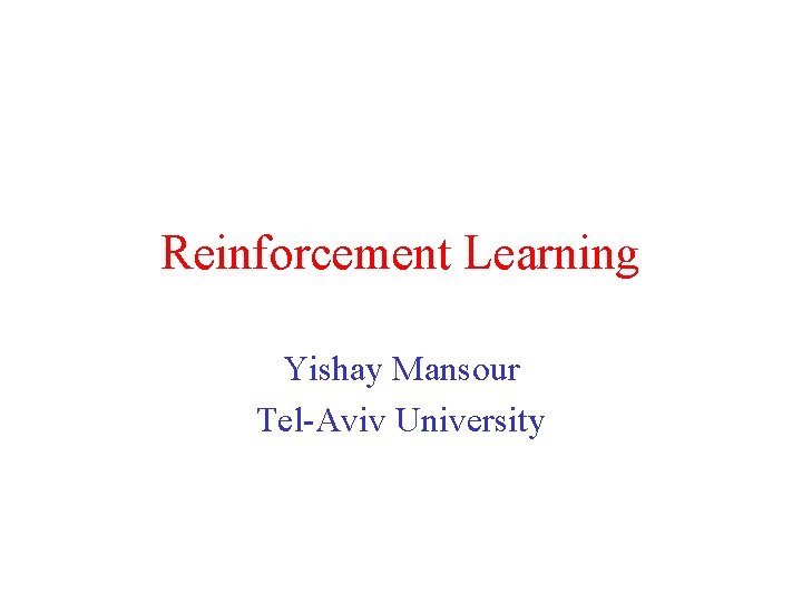Reinforcement Learning Yishay Mansour Tel-Aviv University 