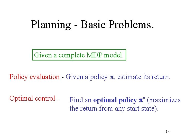 Planning - Basic Problems. Given a complete MDP model. Policy evaluation - Given a