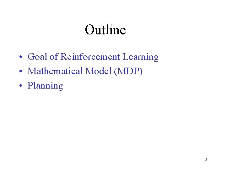 Outline • Goal of Reinforcement Learning • Mathematical Model (MDP) • Planning 2 