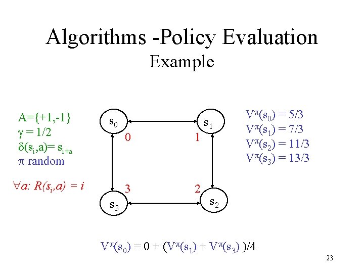 Algorithms -Policy Evaluation Example A={+1, -1} g = 1/2 d(si, a)= si+a p random