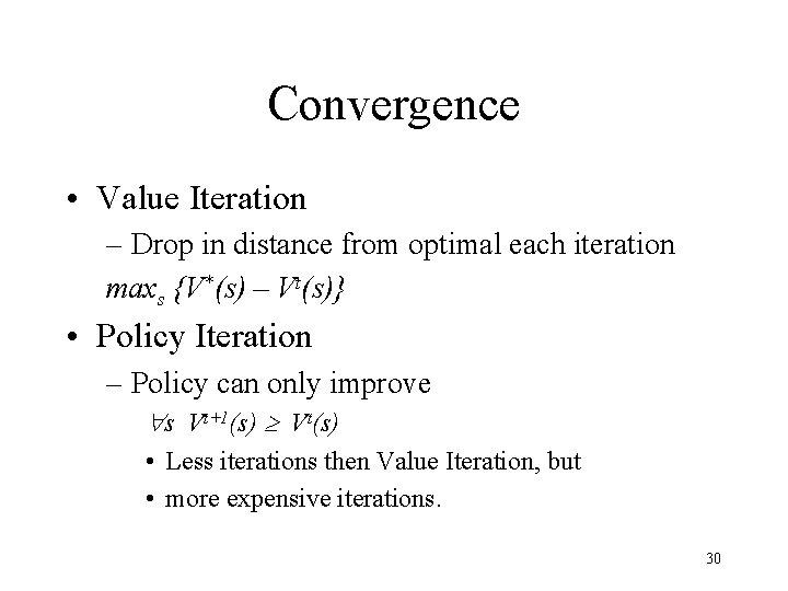 Convergence • Value Iteration – Drop in distance from optimal each iteration maxs {V*(s) Convergence • Value Iteration – Drop in distance from optimal each iteration maxs {V*(s)