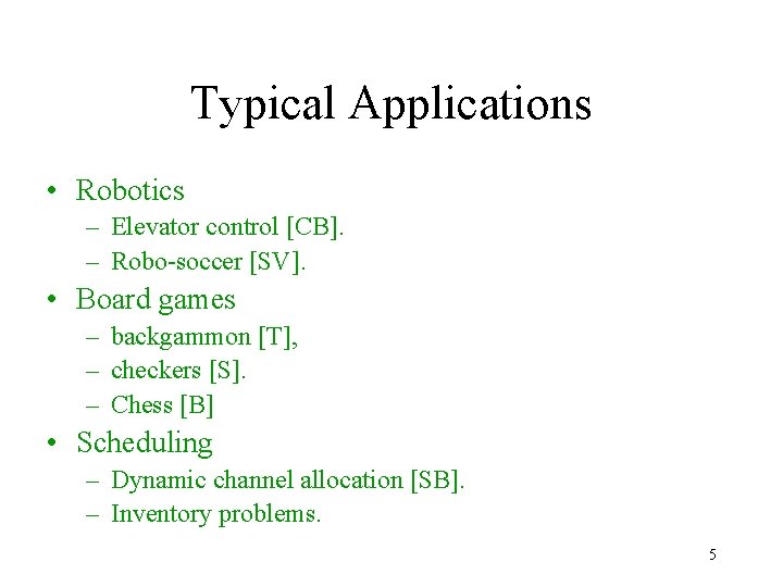 Typical Applications • Robotics – Elevator control [CB]. – Robo-soccer [SV]. • Board games