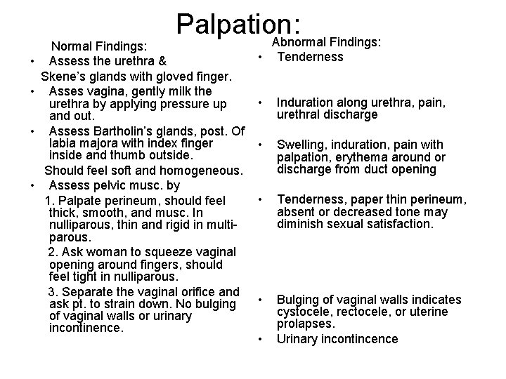 Palpation: Abnormal Findings: • • Normal Findings: Assess the urethra & Skene’s glands with
