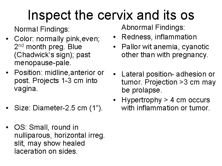 Inspect the cervix and its os Normal Findings: • Color: normally pink, even; 2